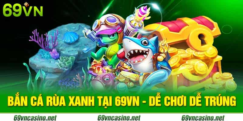 Bắn cá rùa xanh tại nhà cái 69vn