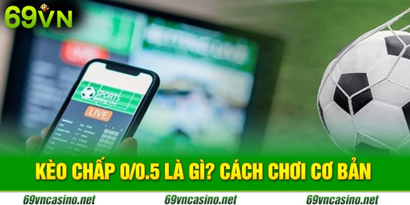 Kèo chấp 0/0.5 là gì? Nhà cái 69vn