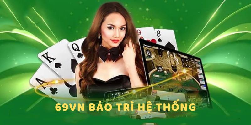 69VN bảo trì nâng cấp tối ưu trải nghiệm