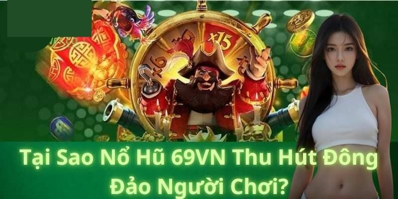 Lý do làm nên thành công của sân chơi nổ hũ 69VN