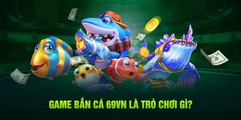 Giới thiệu sảnh bắn cá 69VN đang HOT hiện nay