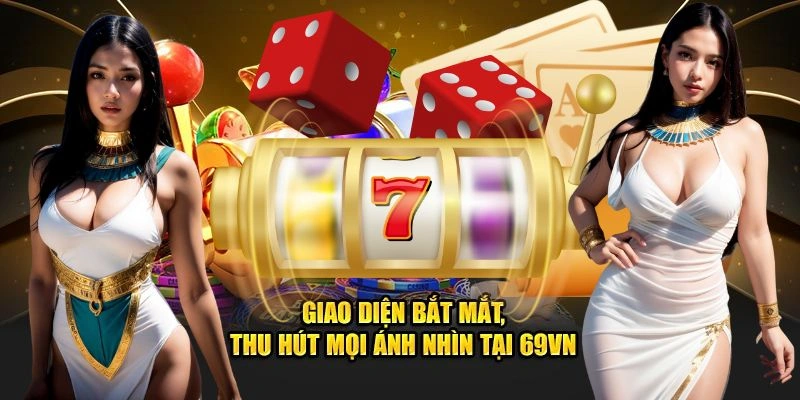 Giao diện bắt mắt, thu hút mọi ánh nhìn tại 69VN