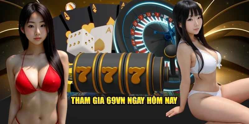 Tham gia 69VN ngay hôm nay