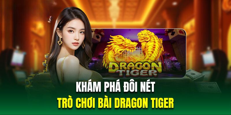 Khám phá đôi nét về trò chơi bài Dragon Tiger