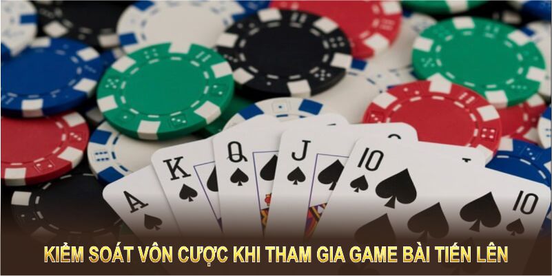 Kiểm soát vôn cược khi tham gia game bài tiến lên