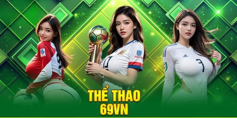 Sảnh thể thao 69VN uy tín hàng đầu tại châu Á